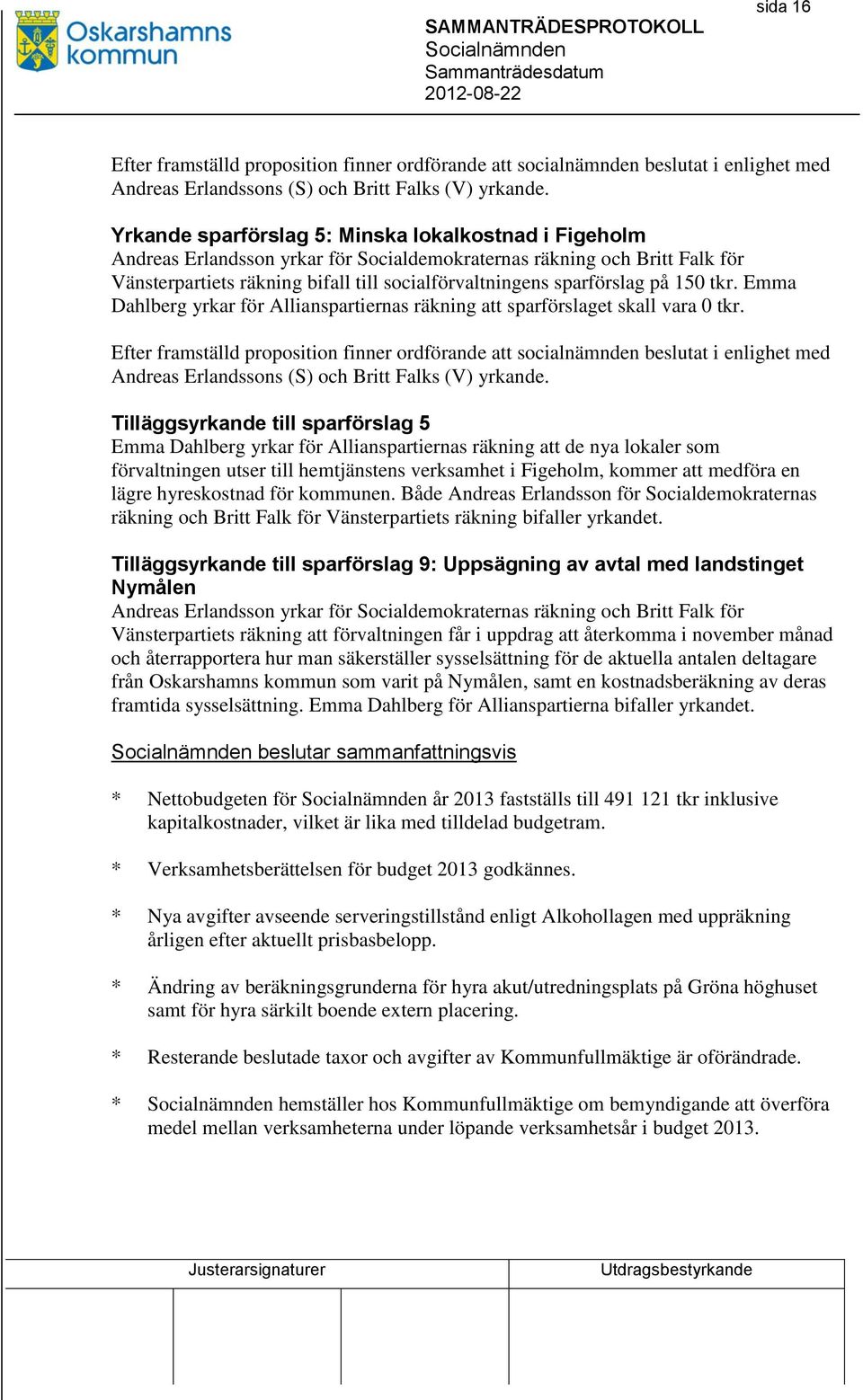 på 150 tkr. Emma Dahlberg yrkar för Allianspartiernas räkning att sparförslaget skall vara 0 tkr.