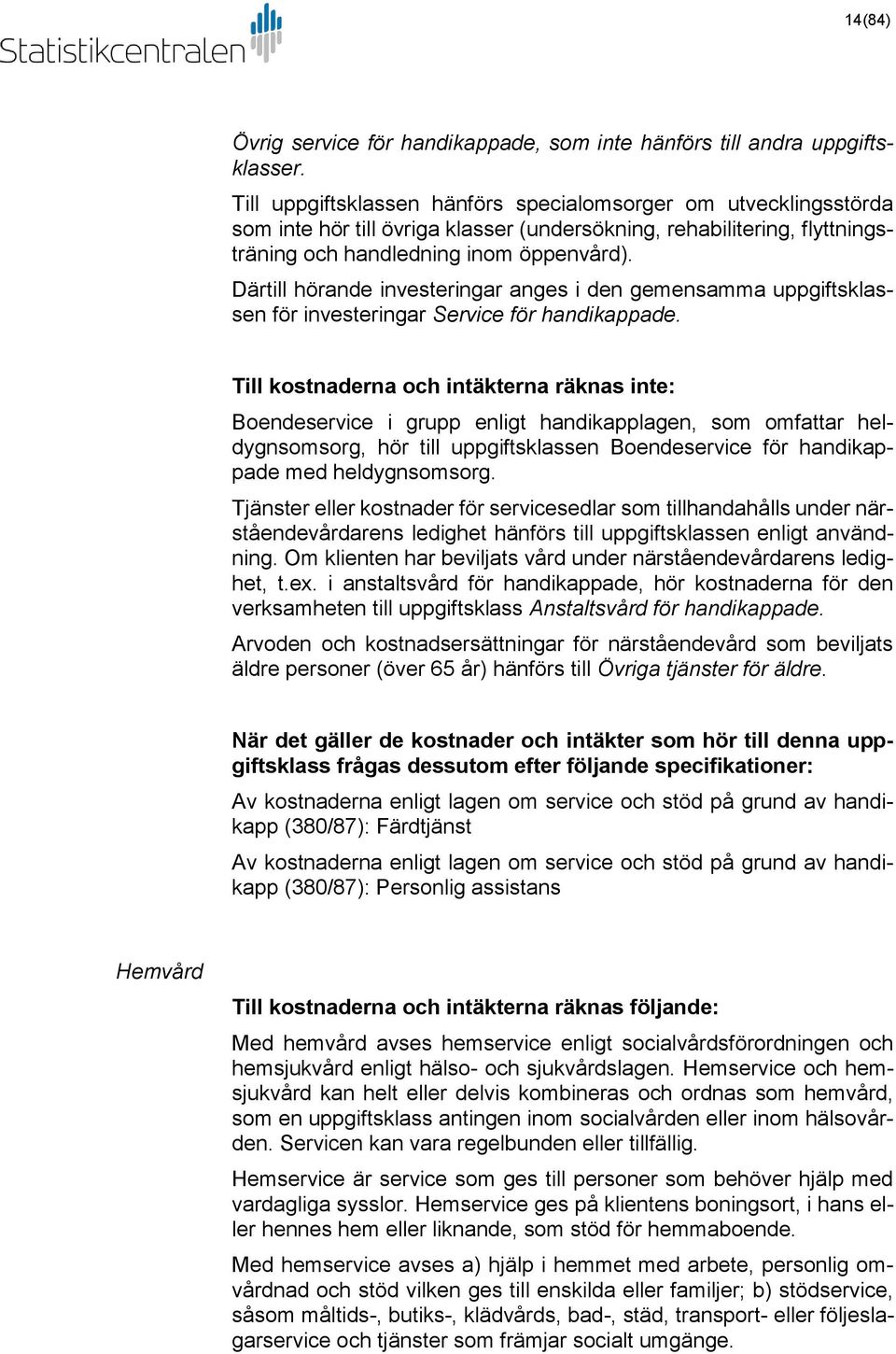 Därtill hörande investeringar anges i den gemensamma uppgiftsklassen för investeringar Service för handikappade.