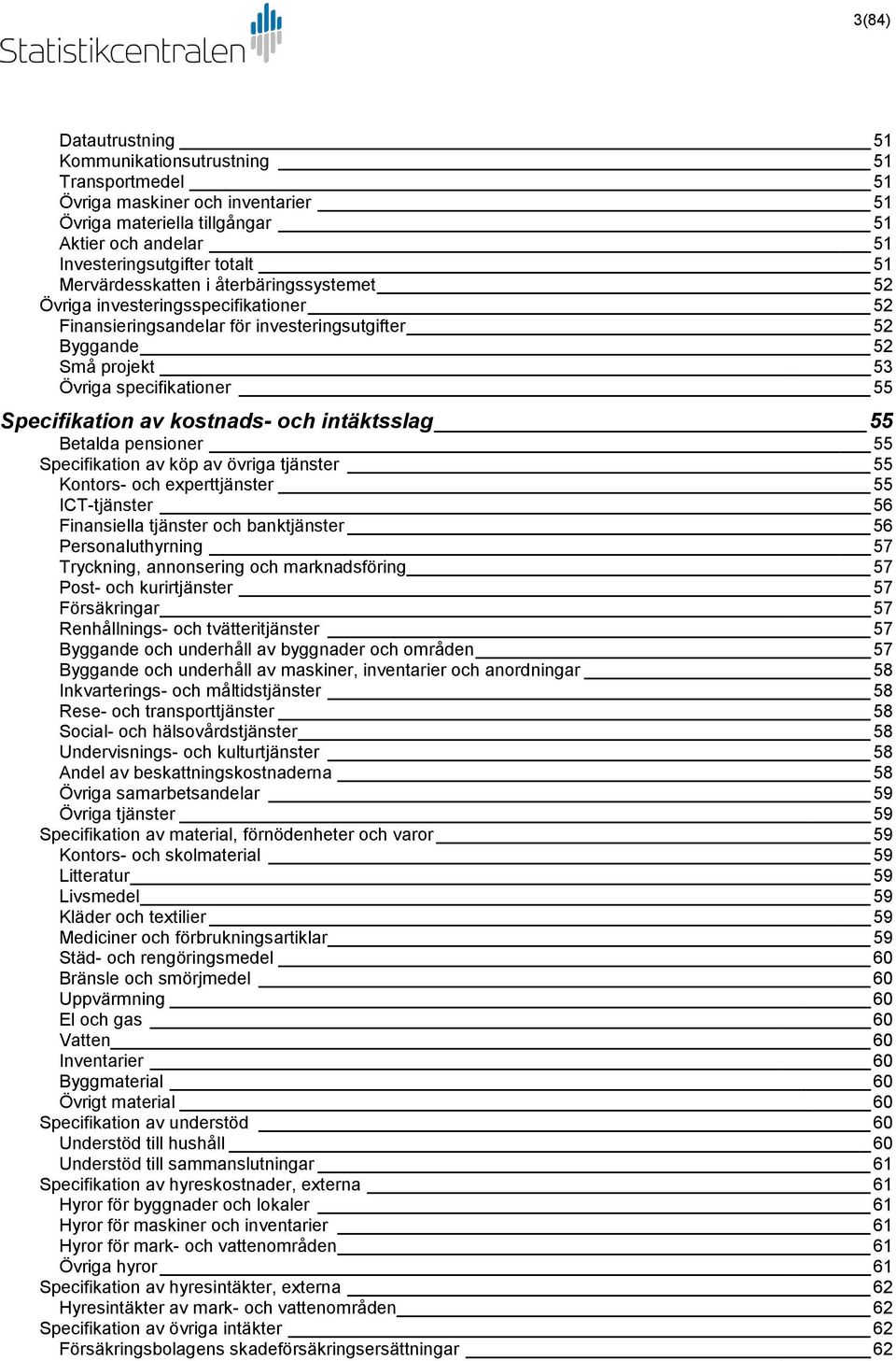 kostnads- och intäktsslag 55 Betalda pensioner 55 Specifikation av köp av övriga tjänster 55 Kontors- och experttjänster 55 ICT-tjänster 56 Finansiella tjänster och banktjänster 56 Personaluthyrning