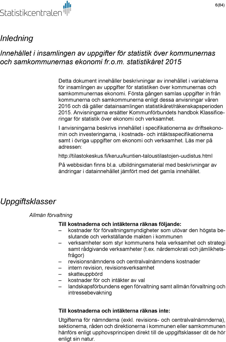 unernas och samkommunernas ekonomi fr.o.m. statistikåret 2015 Detta dokument innehåller beskrivningar av innehållet i variablerna för insamlingen av uppgifter för statistiken över kommunernas och samkommunernas ekonomi.