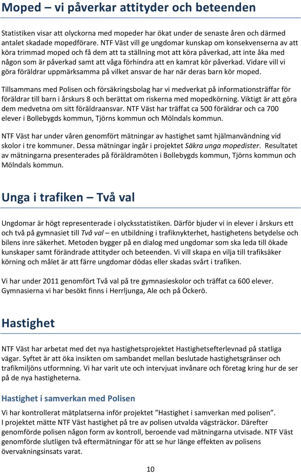 kamrat kör påverkad. Vidare vill vi göra föräldrar uppmärksamma på vilket ansvar de har när deras barn kör moped.