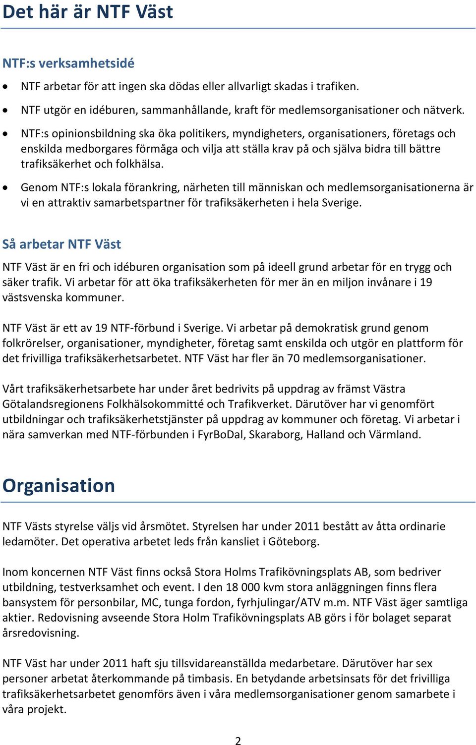 folkhälsa. Genom NTF:s lokala förankring, närheten till människan och medlemsorganisationerna är vi en attraktiv samarbetspartner för trafiksäkerheten i hela Sverige.