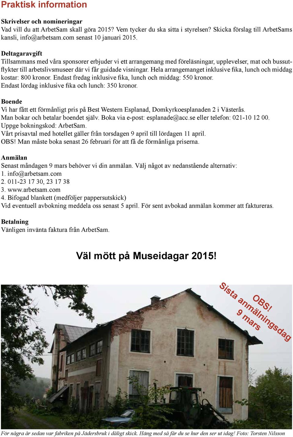Deltagaravgift Tillsammans med våra sponsorer erbjuder vi ett arrangemang med föreläsningar, upplevelser, mat och bussutflykter till arbetslivsmuseer där vi får guidade visningar.