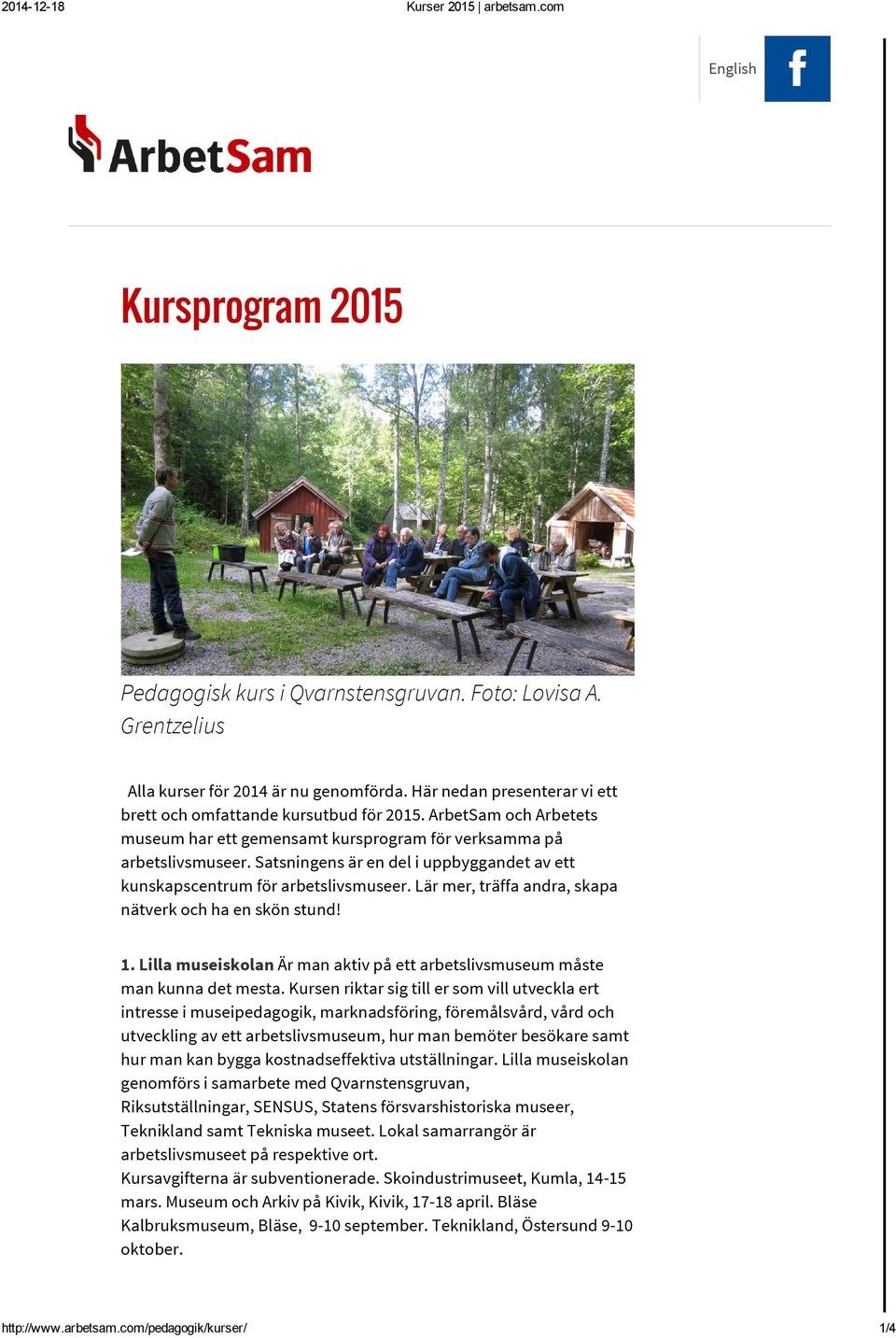 Satsningens är en del i uppbyggandet av ett kunskapscentrum för arbetslivsmuseer. Lär mer, träffa andra, skapa nätverk och ha en skön stund! 1.