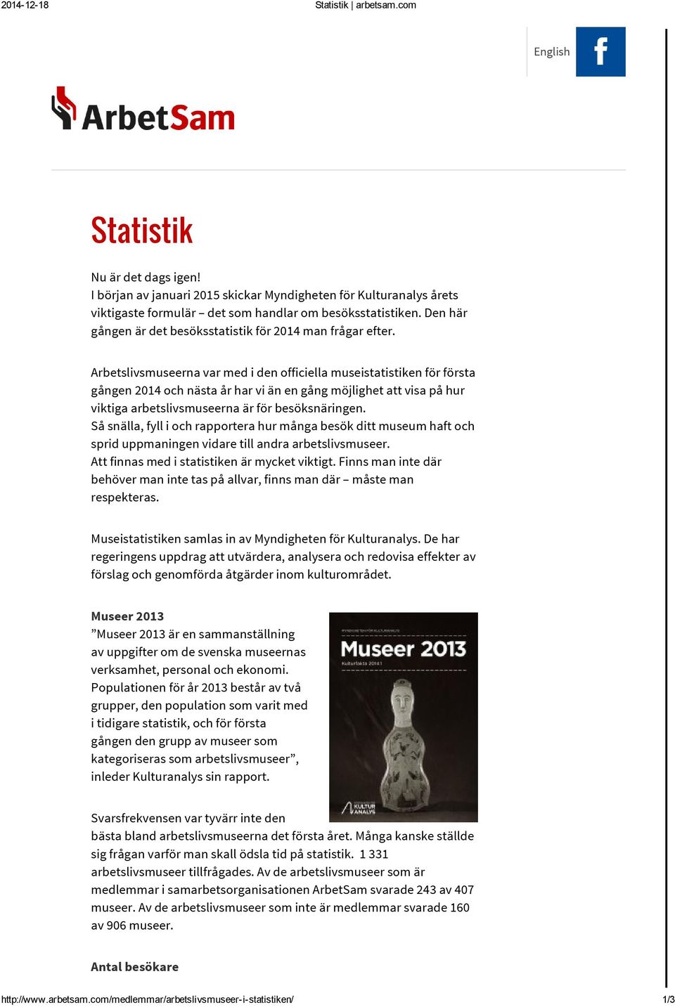 Arbetslivsmuseerna var med i den officiella museistatistiken för första gången 2014 och nästa år har vi än en gång möjlighet att visa på hur viktiga arbetslivsmuseerna är för besöksnäringen.