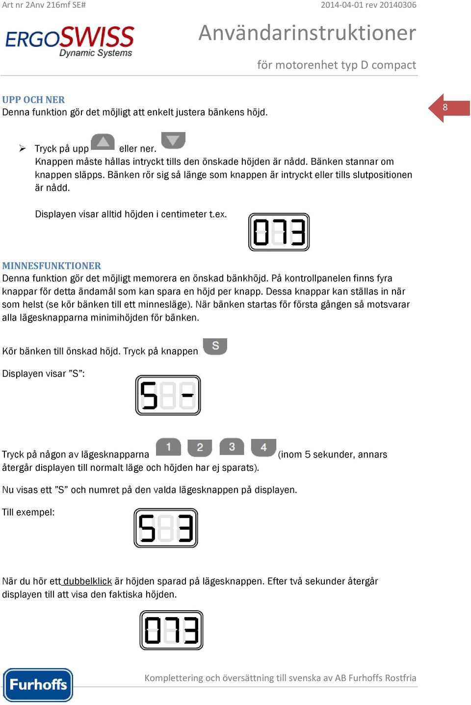 MINNESFUNKTIONER Denna funktion gör det möjligt memorera en önskad bänkhöjd. På kontrollpanelen finns fyra knappar för detta ändamål som kan spara en höjd per knapp.