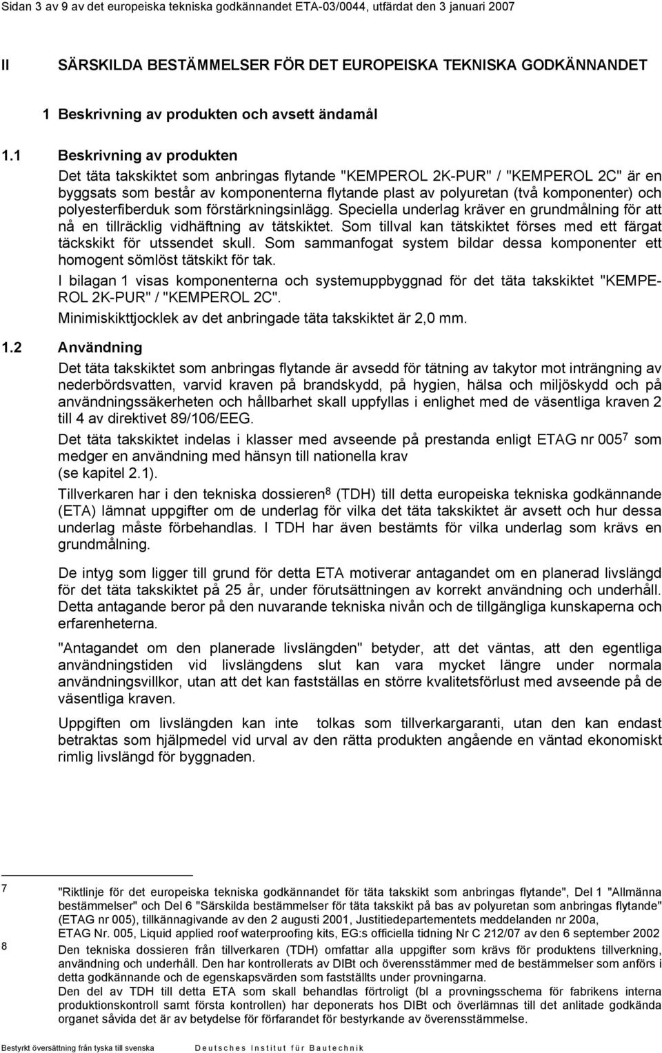 1 Beskrivning av produkten Det täta takskiktet som anbringas flytande "KEMPEROL 2K-PUR" / "KEMPEROL 2C" är en byggsats som består av komponenterna flytande plast av polyuretan (två komponenter) och