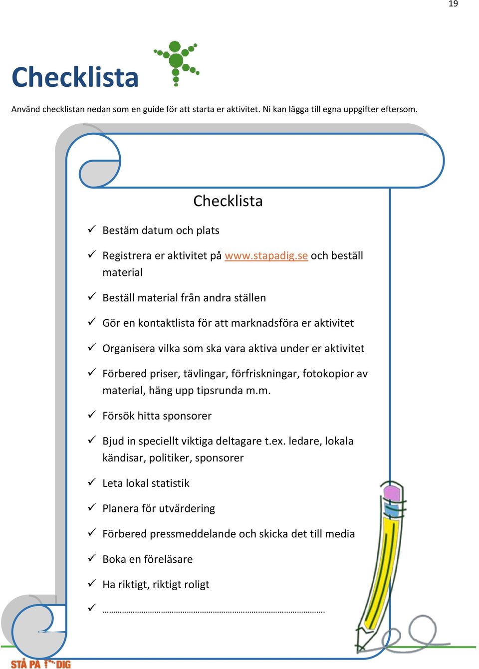 se och beställ material Beställ material från andra ställen Gör en kontaktlista för att marknadsföra er aktivitet Organisera vilka som ska vara aktiva under er aktivitet Förbered