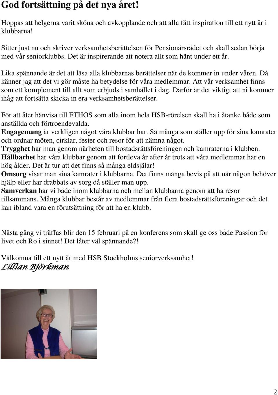 Lika spännande är det att läsa alla klubbarnas berättelser när de kommer in under våren. Då känner jag att det vi gör måste ha betydelse för våra medlemmar.