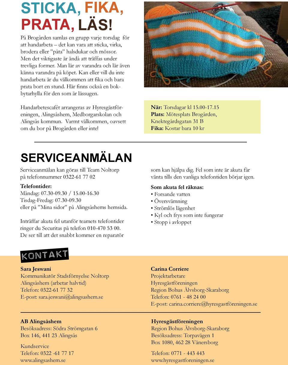 Kan eller vill du inte handarbeta är du välkommen att fika och bara prata bort en stund. Här finns också en bokbytarhylla för den som är lässugen.