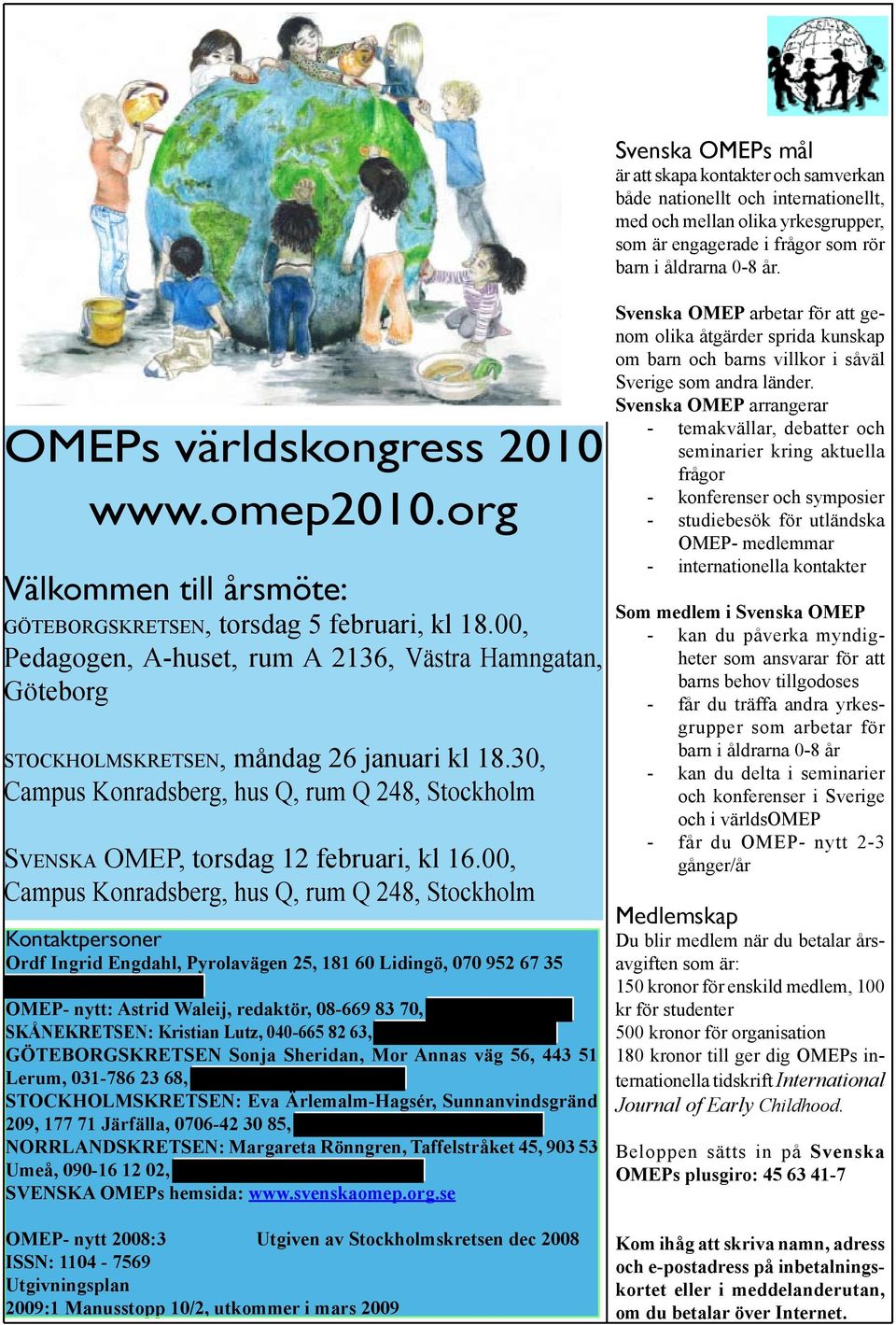 00, Campus Konradsberg, hus Q, rum Q 248, Stockholm Kontaktpersoner Ordf Ingrid Engdahl, Pyrolavägen 25, 181 60 Lidingö, 070 952 67 35 OMEP- nytt: Astrid Waleij, redaktör, 08-669 83 70, SKÅNEKRETSEN: