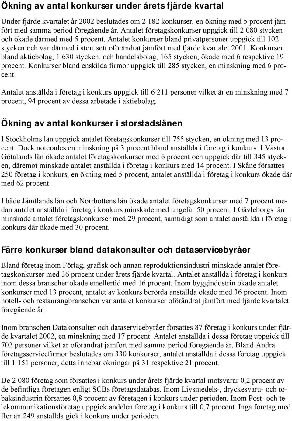 Antalet konkurser bland privatpersoner uppgick till 102 stycken och var därmed i stort sett oförändrat jämfört med fjärde kvartalet 2001.