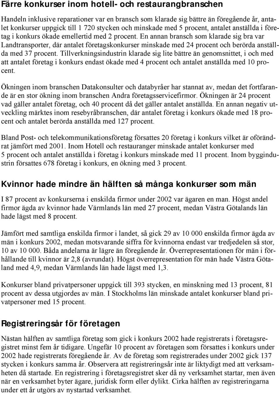 En annan bransch som klarade sig bra var Landtransporter, där antalet företagskonkurser minskade med 24 procent och berörda anställda med 37 procent.