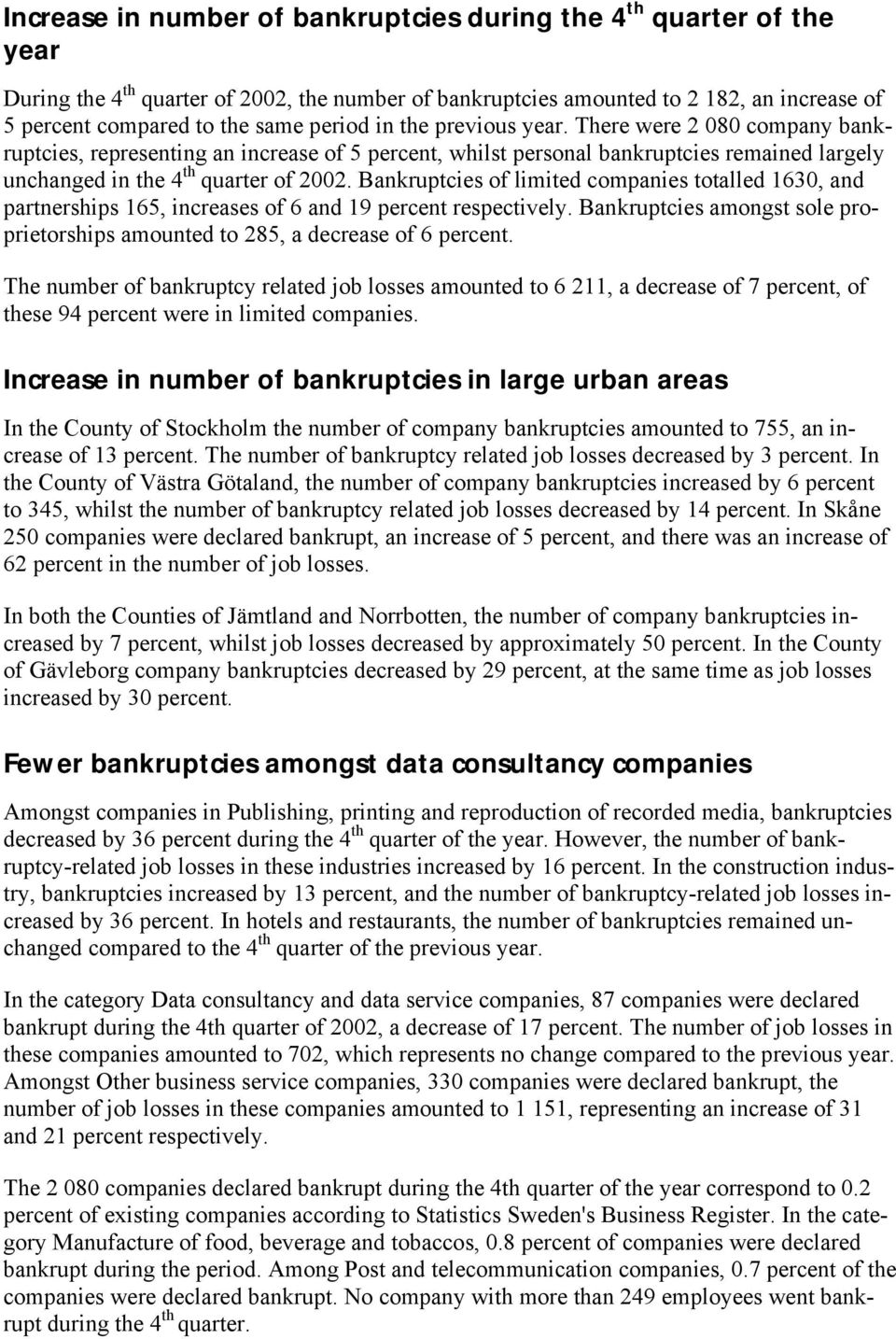 Bankruptcies of limited companies totalled 1630, and partnerships 165, increases of 6 and 19 percent respectively. Bankruptcies amongst sole proprietorships amounted to 285, a decrease of 6 percent.