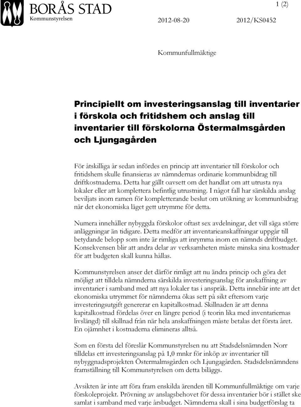 Detta har gällt oavsett om det handlat om att utrusta nya lokaler eller att komplettera befintlig utrustning.