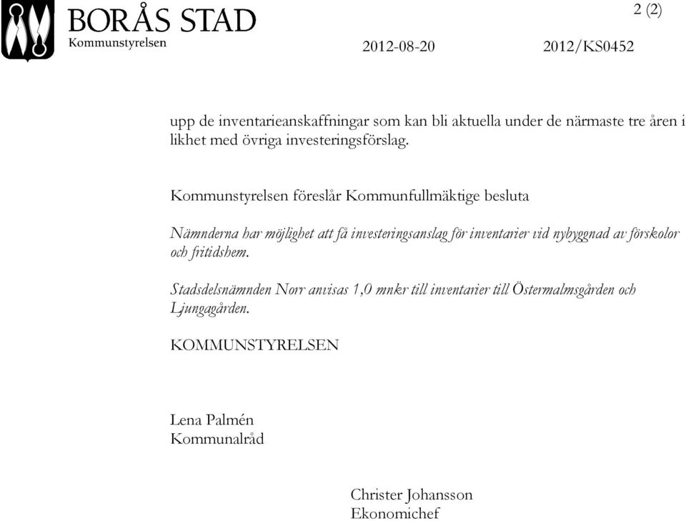 Kommunstyrelsen föreslår Kommunfullmäktige besluta Nämnderna har möjlighet att få investeringsanslag för inventarier