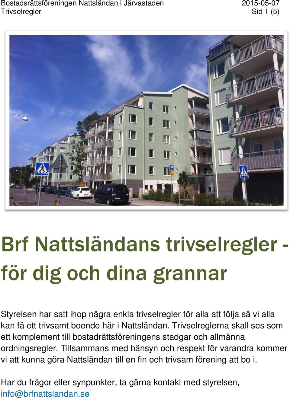 Trivselreglerna skall ses som ett komplement till bostadrättsföreningens stadgar och allmänna ordningsregler.