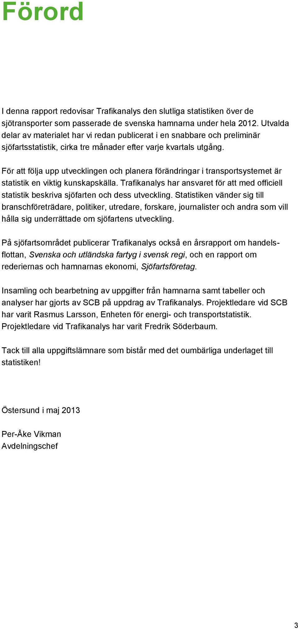 För att följa upp utvecklingen och planera förändringar i transportsystemet är statistik en viktig kunskapskälla.