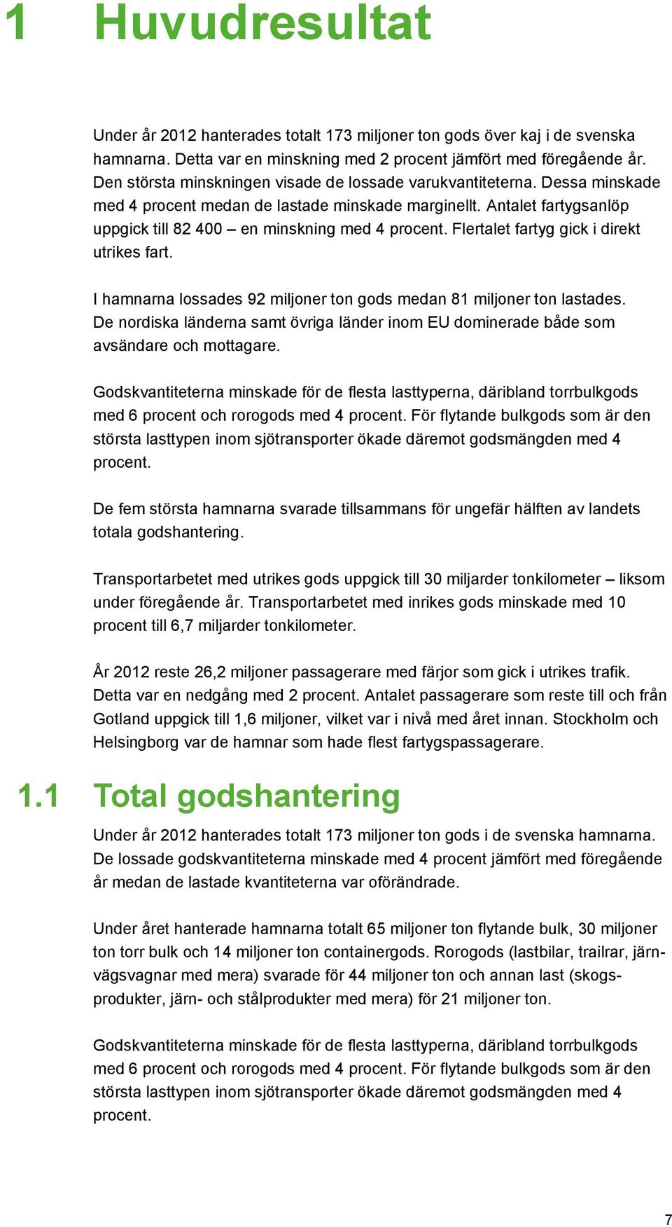 Flertalet fartyg gick i direkt utrikes fart. I hamnarna lossades 92 miljoner ton gods medan 81 miljoner ton lastades.