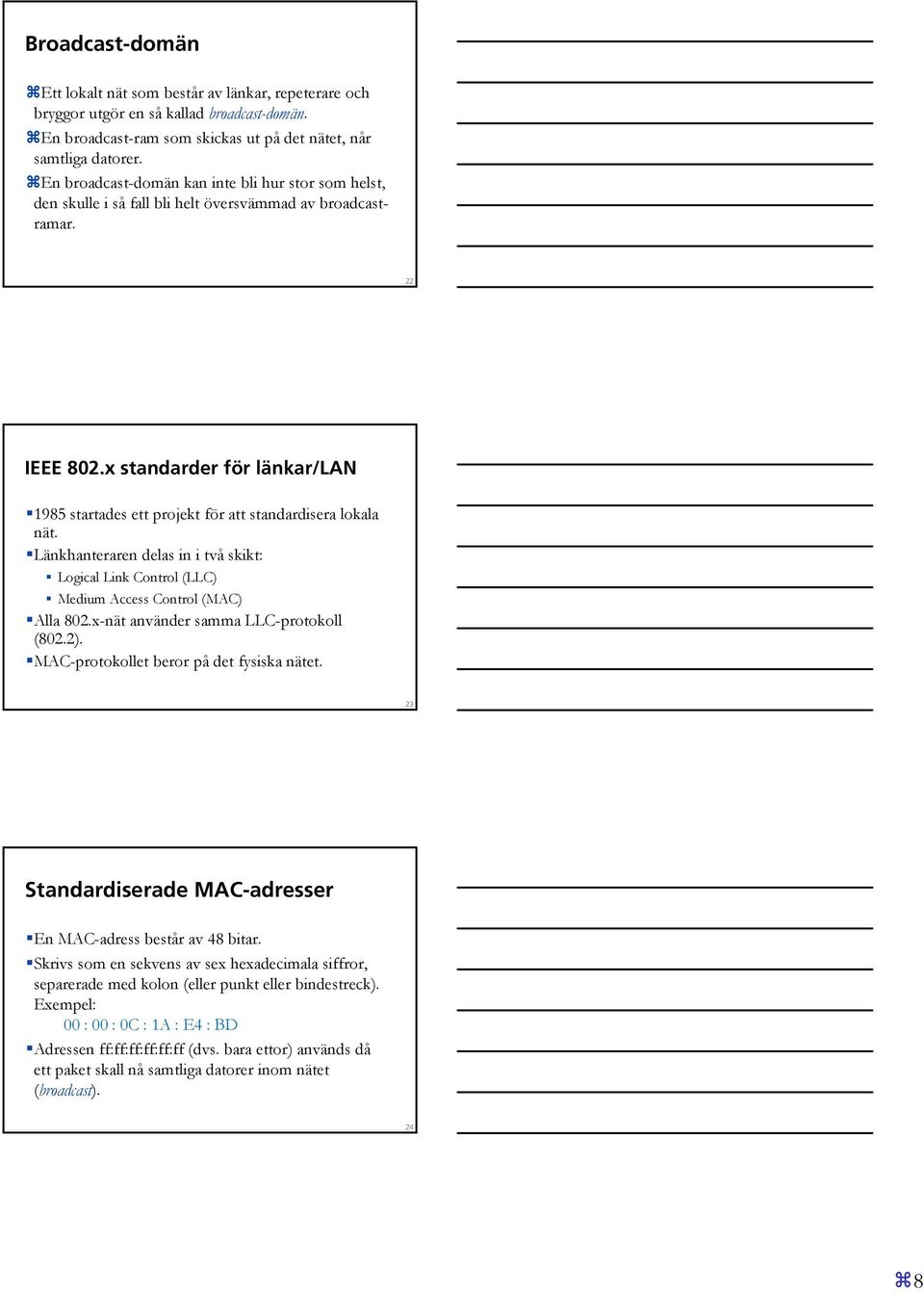 x standarder för länkar/lan 1985 startades ett projekt för att standardisera lokala nät. Länkhanteraren delas in i två skikt: Logical Link Control (LLC) Medium Access Control (MAC) Alla 802.