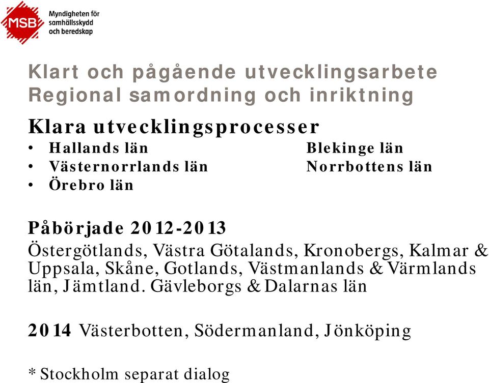 Östergötlands, Västra Götalands, Kronobergs, Kalmar & Uppsala, Skåne, Gotlands, Västmanlands &