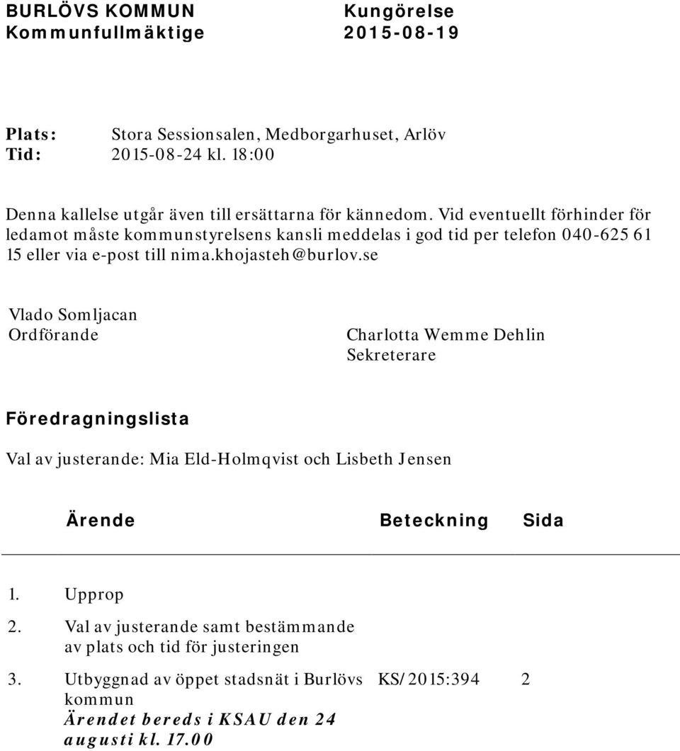 Vid eventuellt förhinder för ledamot måste kommunstyrelsens kansli meddelas i god tid per telefon 040-625 61 15 eller via e-post till nima.khojasteh@burlov.