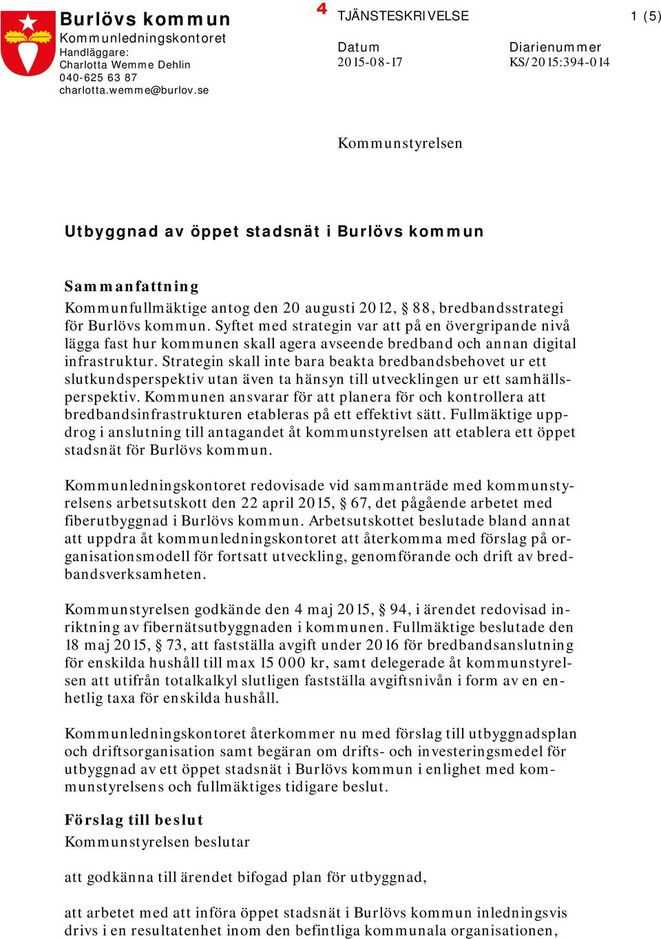 bredbandsstrategi för Burlövs kommun. Syftet med strategin var att på en övergripande nivå lägga fast hur kommunen skall agera avseende bredband och annan digital infrastruktur.
