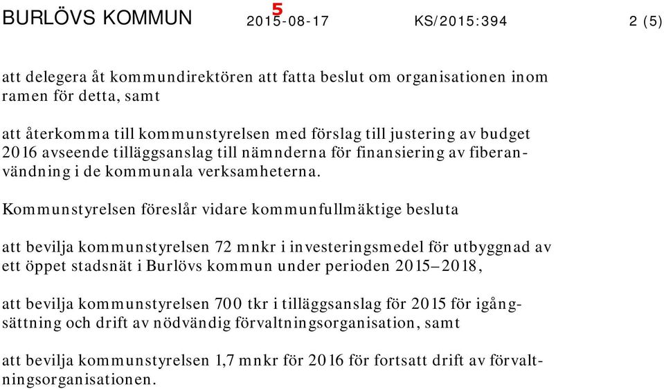 Kommunstyrelsen föreslår vidare kommunfullmäktige besluta att bevilja kommunstyrelsen 72 mnkr i investeringsmedel för utbyggnad av ett öppet stadsnät i Burlövs kommun under perioden 2015