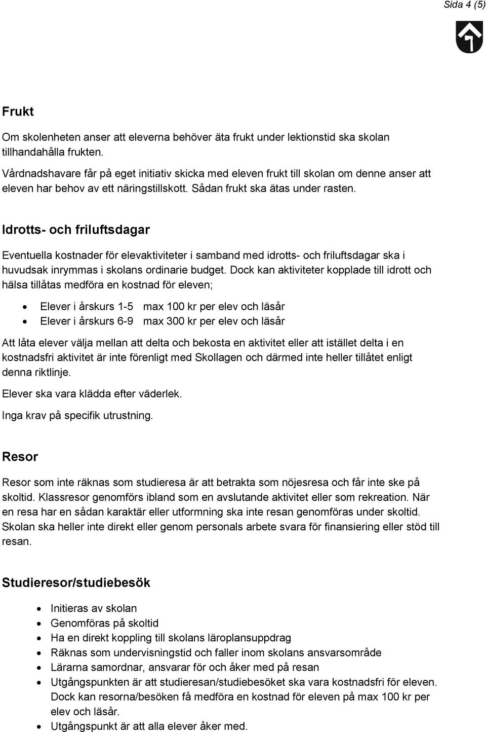 Idrotts- och friluftsdagar Eventuella kostnader för elevaktiviteter i samband med idrotts- och friluftsdagar ska i huvudsak inrymmas i skolans ordinarie budget.