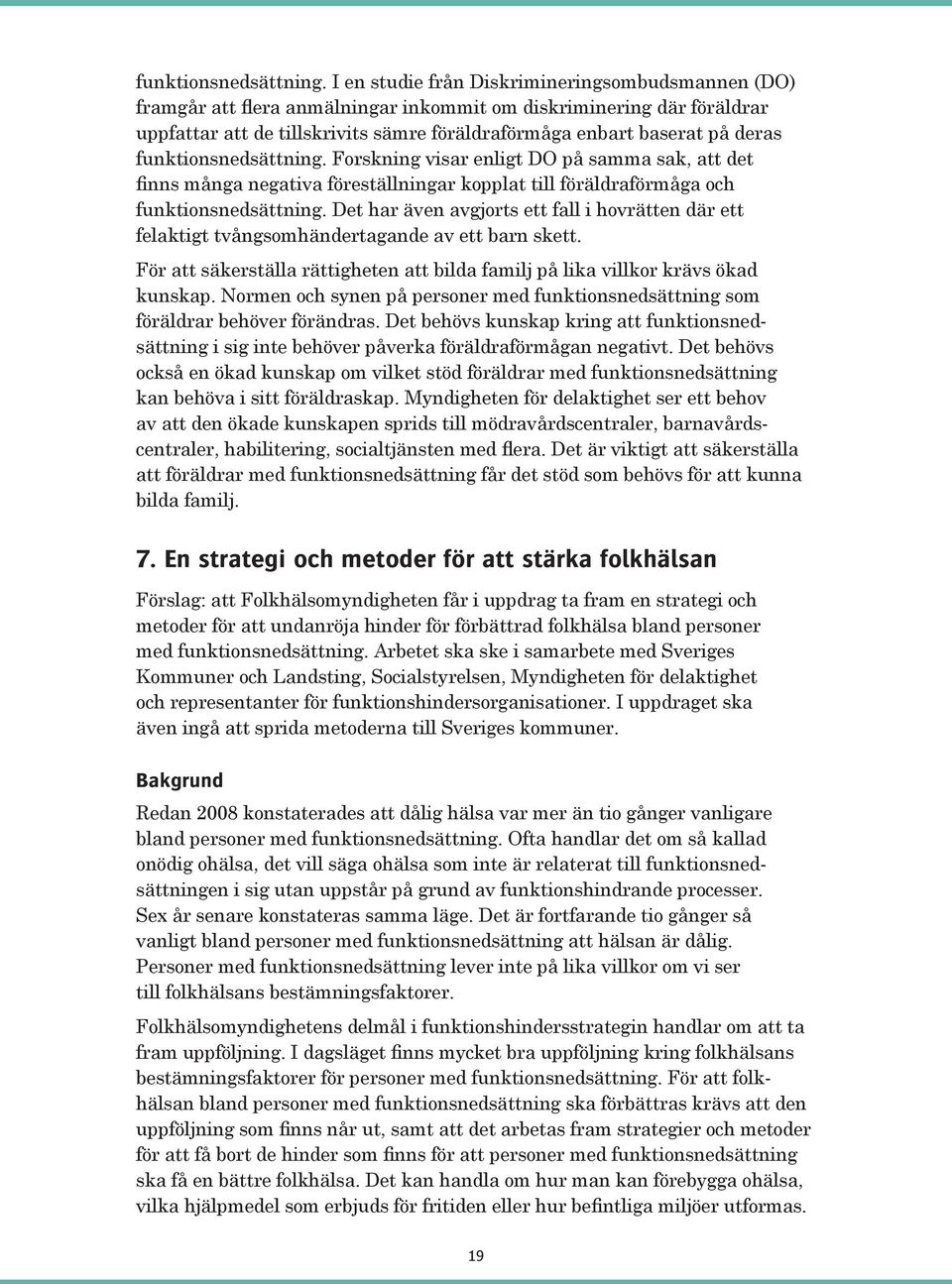 Forskning visar enligt DO på samma sak, att det finns många negativa föreställningar kopplat till föräldraförmåga och  Det har även avgjorts ett fall i hovrätten där ett felaktigt