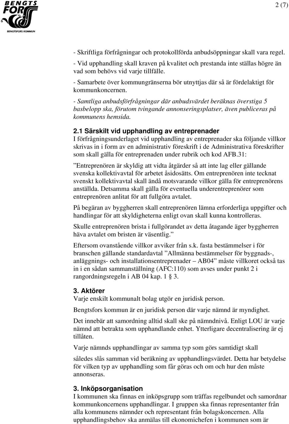- Samtliga anbudsförfrågningar där anbudsvärdet beräknas överstiga 5 basbelopp ska, förutom tvingande annonseringsplatser, även publiceras på kommunens hemsida. 2.