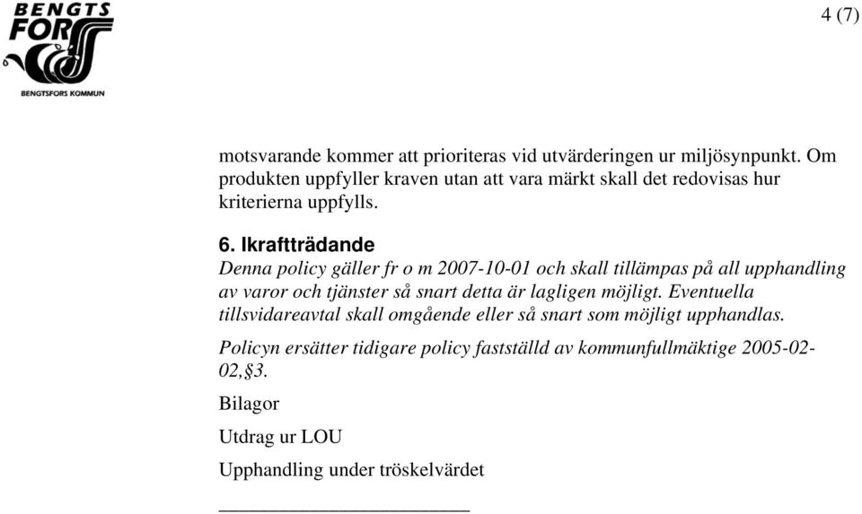 Ikraftträdande Denna policy gäller fr o m 2007-10-01 och skall tillämpas på all upphandling av varor och tjänster så snart detta är