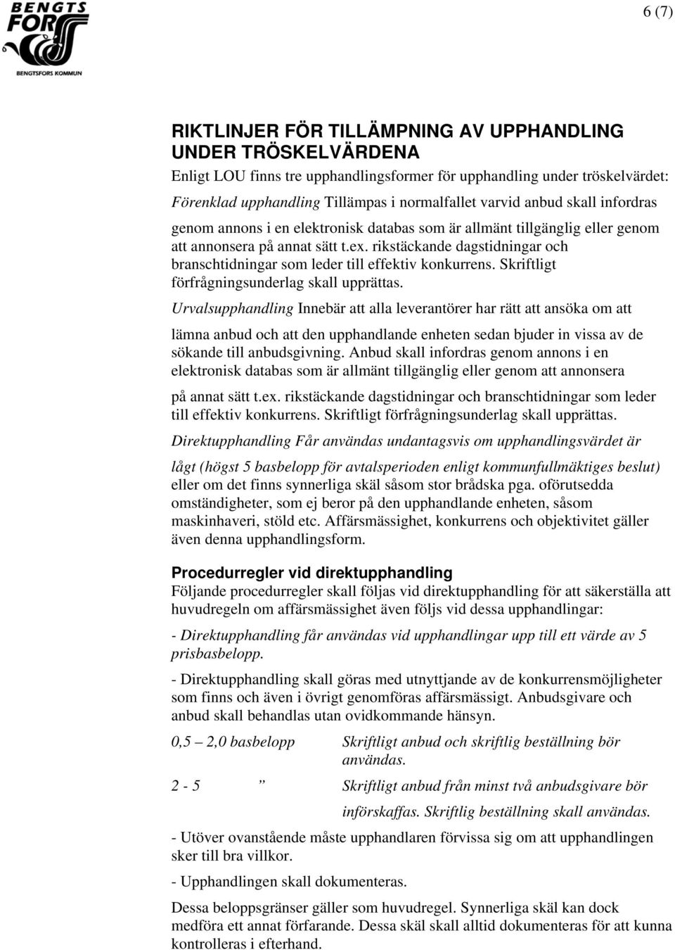 rikstäckande dagstidningar och branschtidningar som leder till effektiv konkurrens. Skriftligt förfrågningsunderlag skall upprättas.