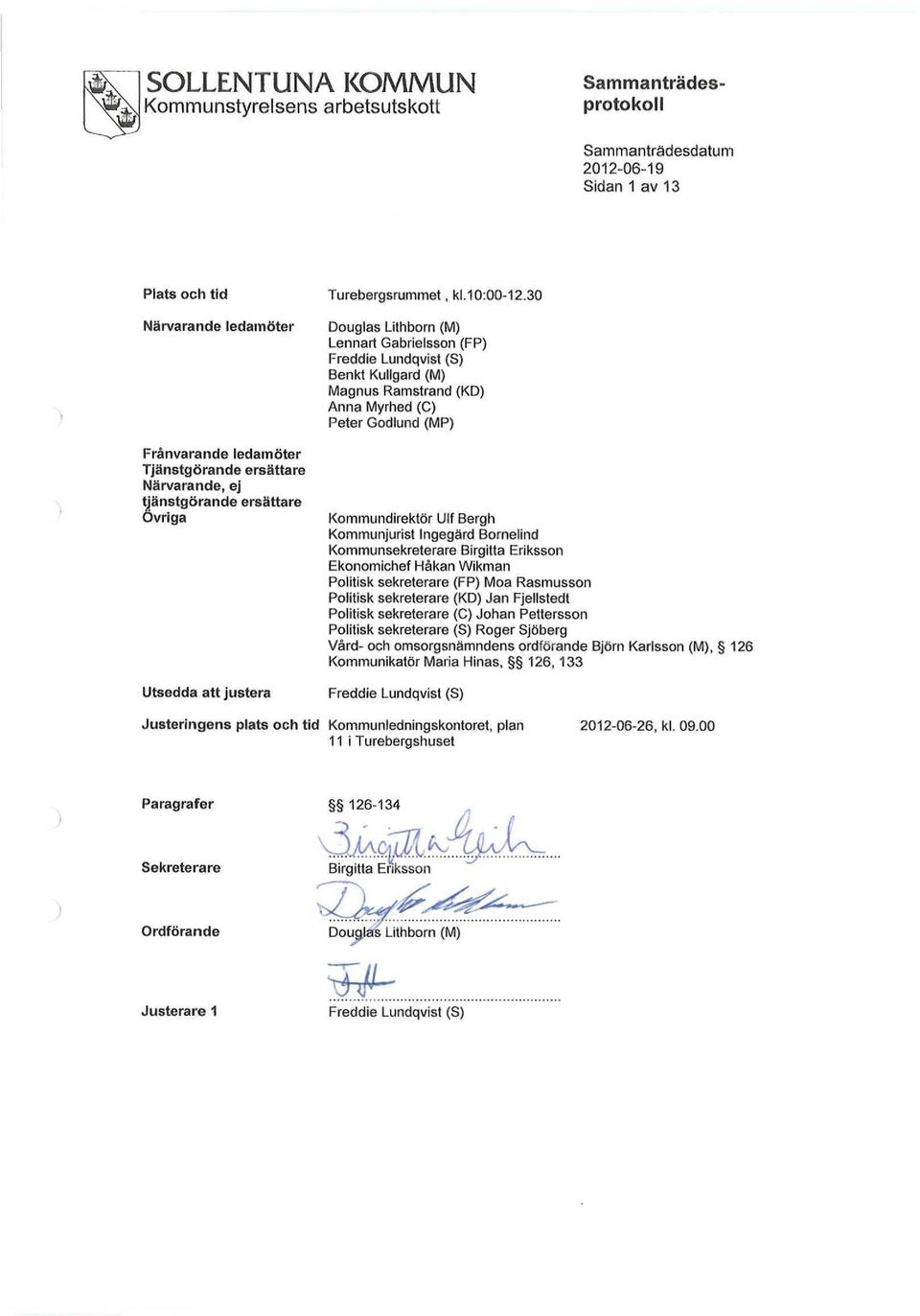 30 Douglas Lithborn (M) Lennart Gabrielsson (FP) Freddie Lundqvist (S) Benkt Kullgard (M) Magnus Ramstrand (KD) Anna Myrhed (C) Peter Godlund (MP) Kommundirektör Ulf Bergh Kommunjurist Ingegärd