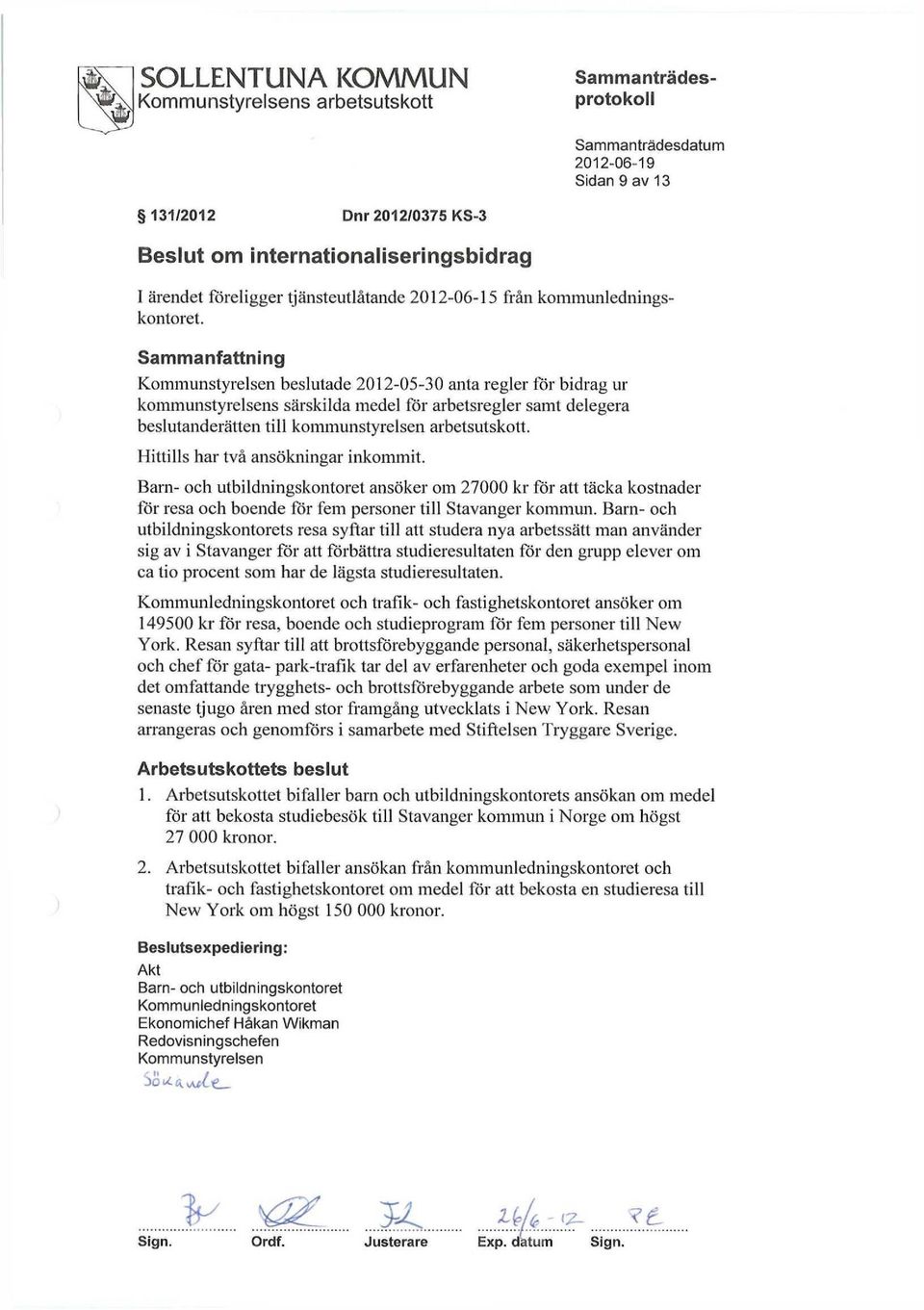 Hittills har två ansökningar inkommit. Barn- och utbildningskontoret ansöker om 27000 kr för att täcka kostnader för resa och boende för fem personer till Stavanger kommun.