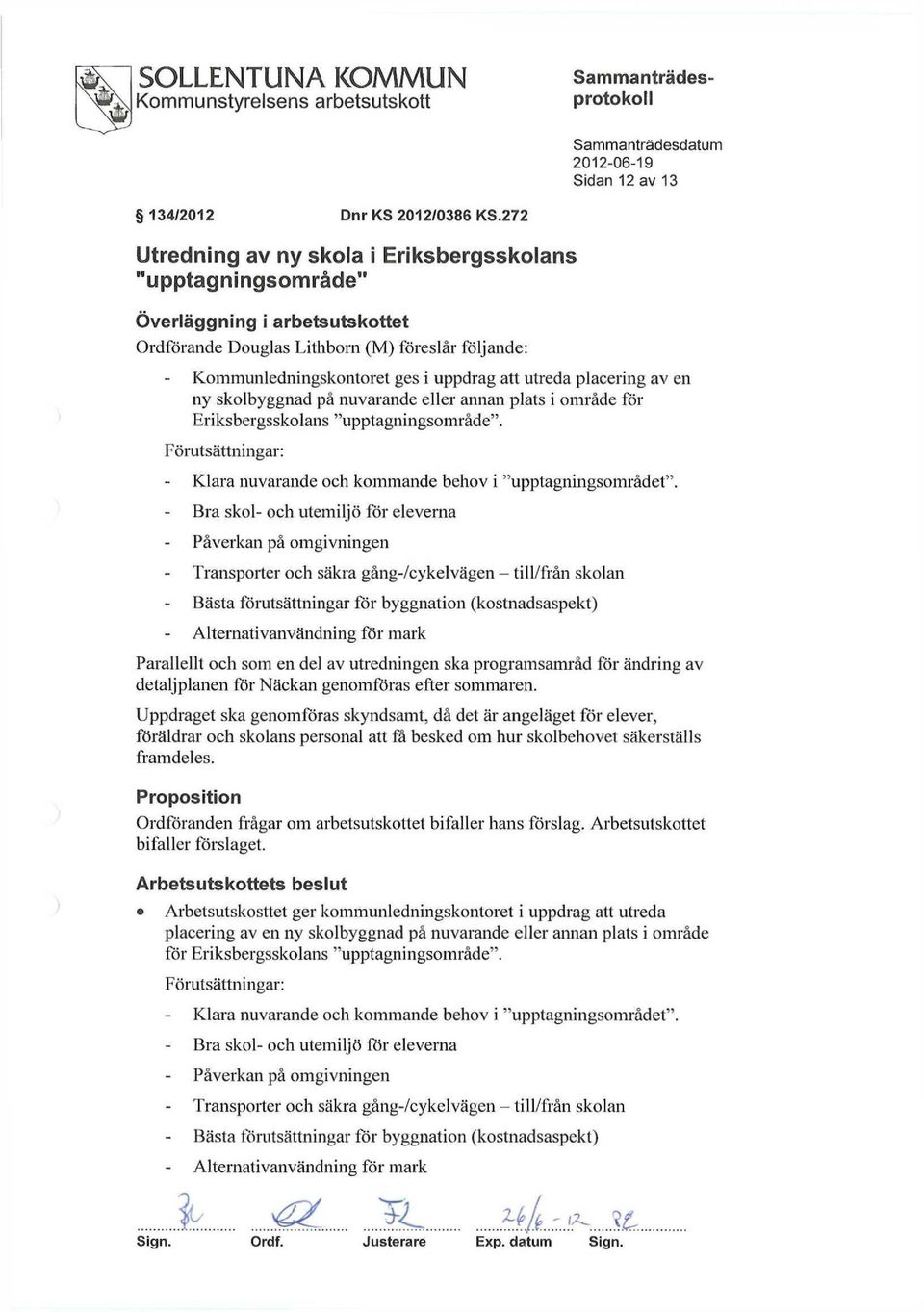 placering av en ny skolbyggnad på nuvarande eller annan plats i område för Eriksbergsskolans "upptagningsområde". Förutsättningar: Klara nuvarande och kommande behov i "upptagningsområdet".