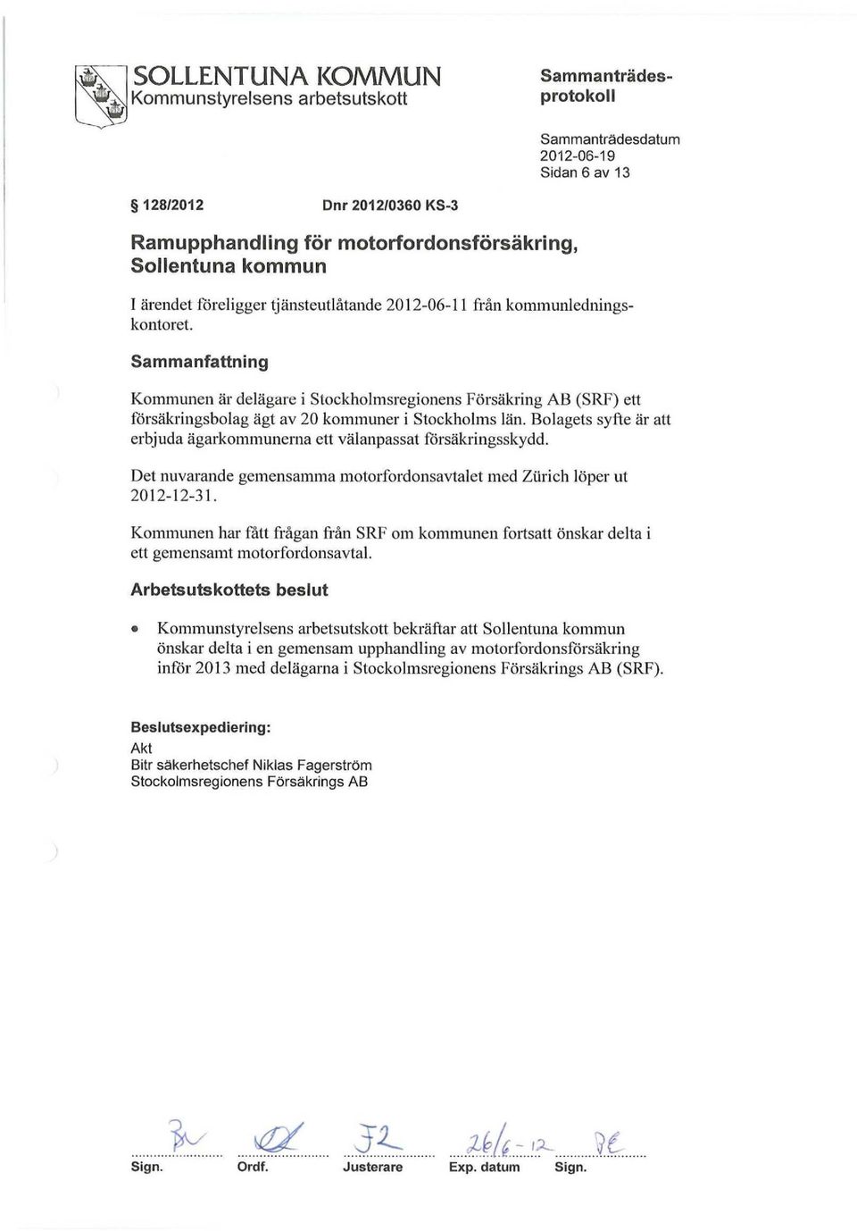 Bolagets syfte är att erbjuda ägarkommunerna ett välanpassat försäkringsskydd. Det nuvarande gemensamma motorfordonsavtalet med Ztirich löper ut 2012-12-31.