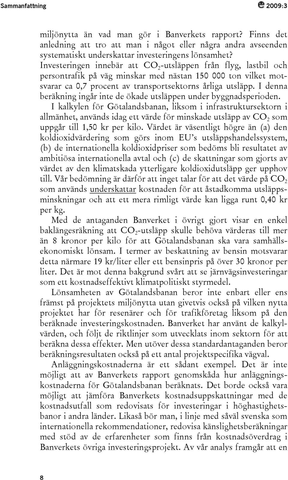 I denna beräkning ingår inte de ökade utsläppen under byggnadsperioden.