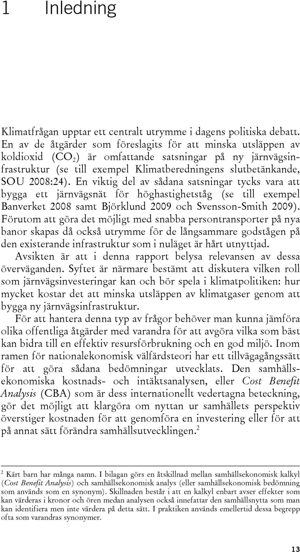 En viktig del av sådana satsningar tycks vara att bygga ett järnvägsnät för höghastighetståg (se till exempel Banverket 2008 samt Björklund 2009 och Svensson-Smith 2009).