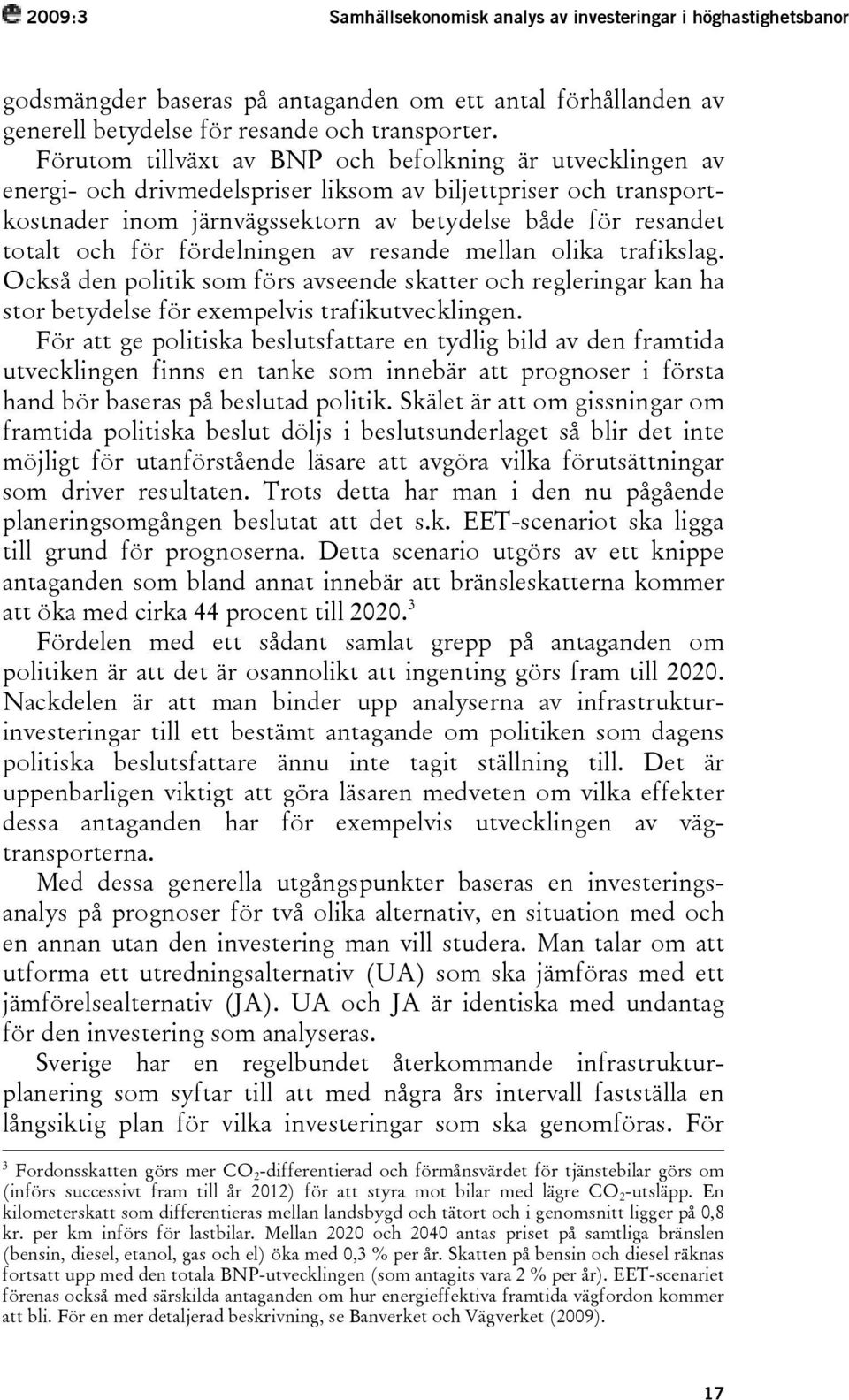 för fördelningen av resande mellan olika trafikslag. Också den politik som förs avseende skatter och regleringar kan ha stor betydelse för exempelvis trafikutvecklingen.