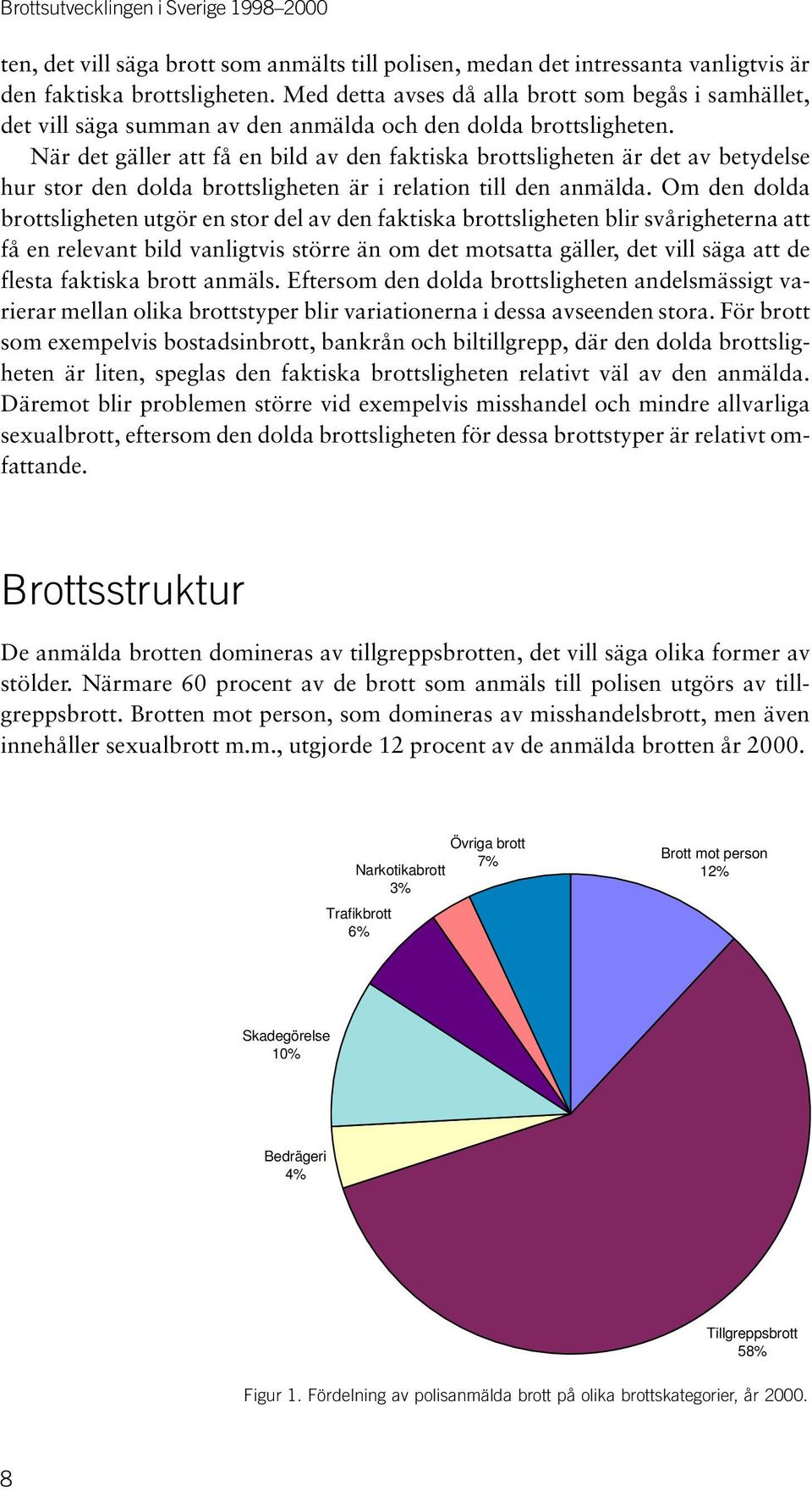 När det gäller att få en bild av den faktiska brottsligheten är det av betydelse hur stor den dolda brottsligheten är i relation till den anmälda.