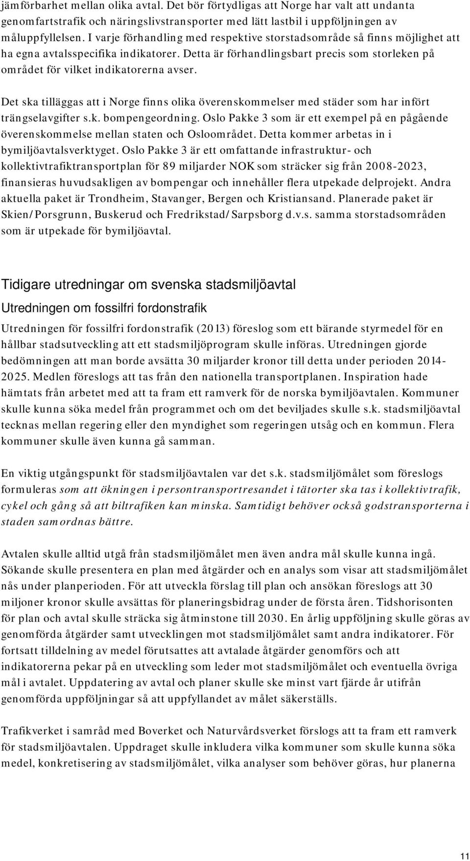 Det ska tilläggas att i Norge finns olika överenskommelser med städer som har infört trängselavgifter s.k. bompengeordning.