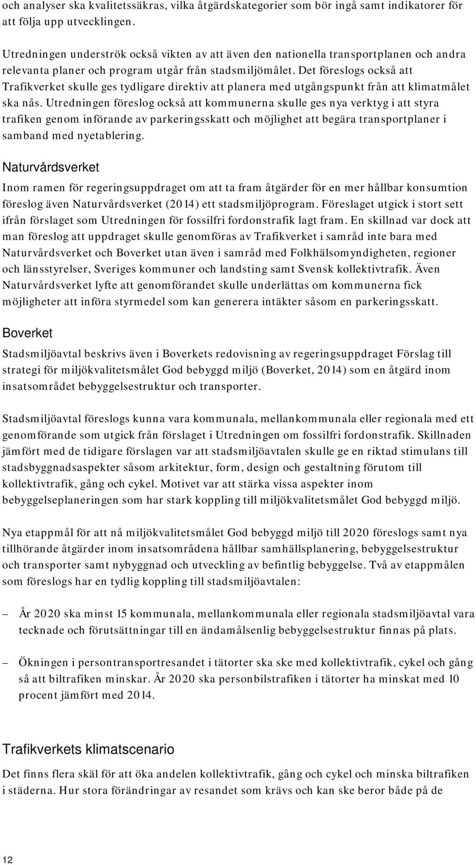 Det föreslogs också att Trafikverket skulle ges tydligare direktiv att planera med utgångspunkt från att klimatmålet ska nås.