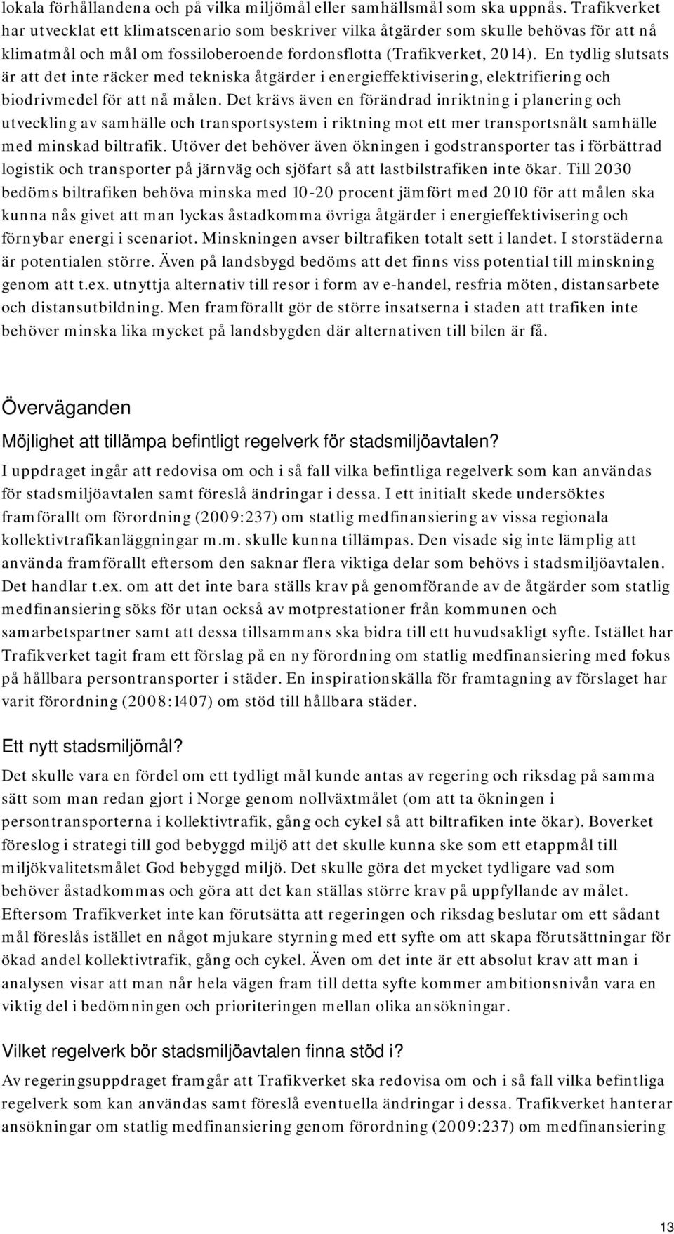 En tydlig slutsats är att det inte räcker med tekniska åtgärder i energieffektivisering, elektrifiering och biodrivmedel för att nå målen.