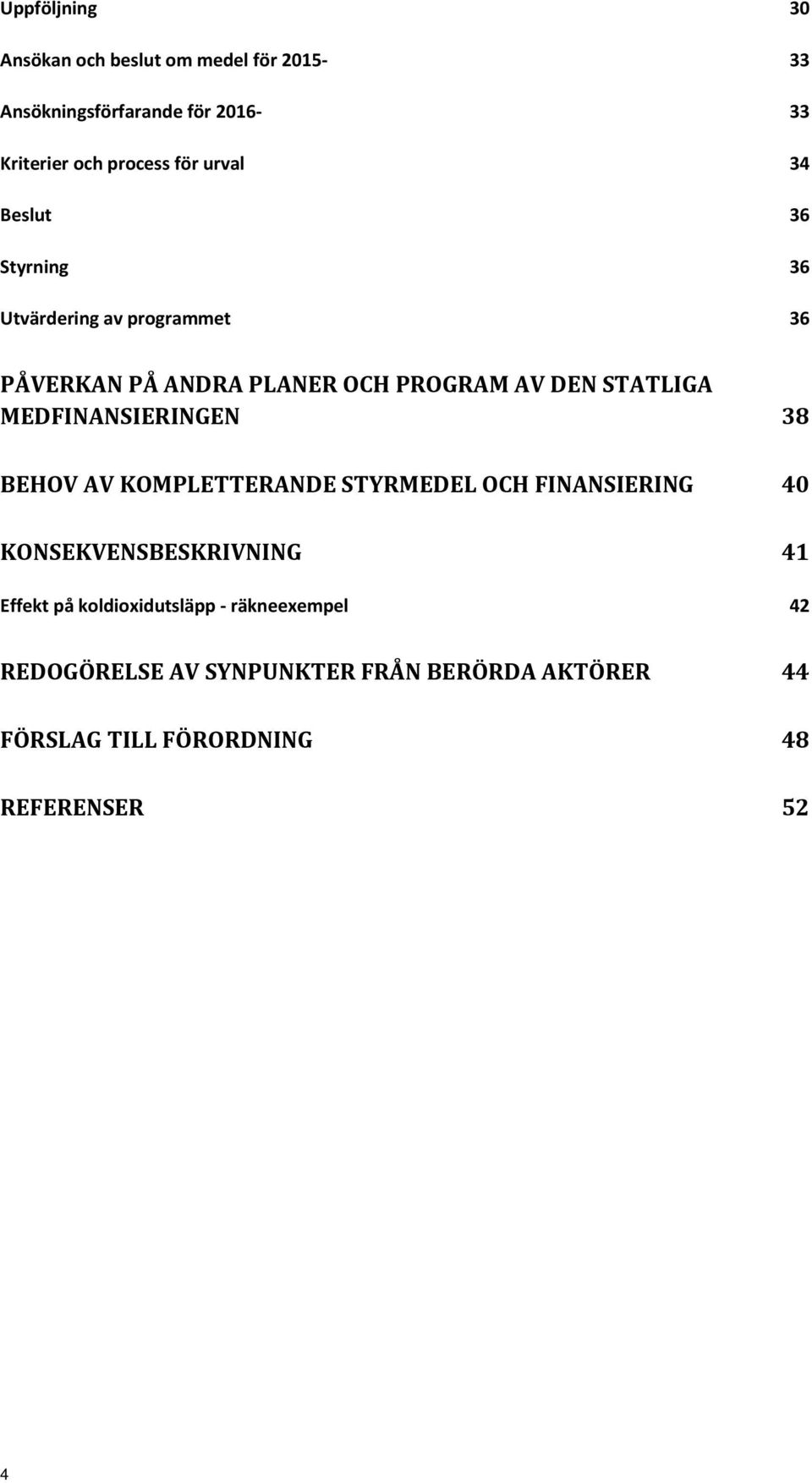 MEDFINANSIERINGEN 38 BEHOV AV KOMPLETTERANDE STYRMEDEL OCH FINANSIERING 40 KONSEKVENSBESKRIVNING 41 Effekt på