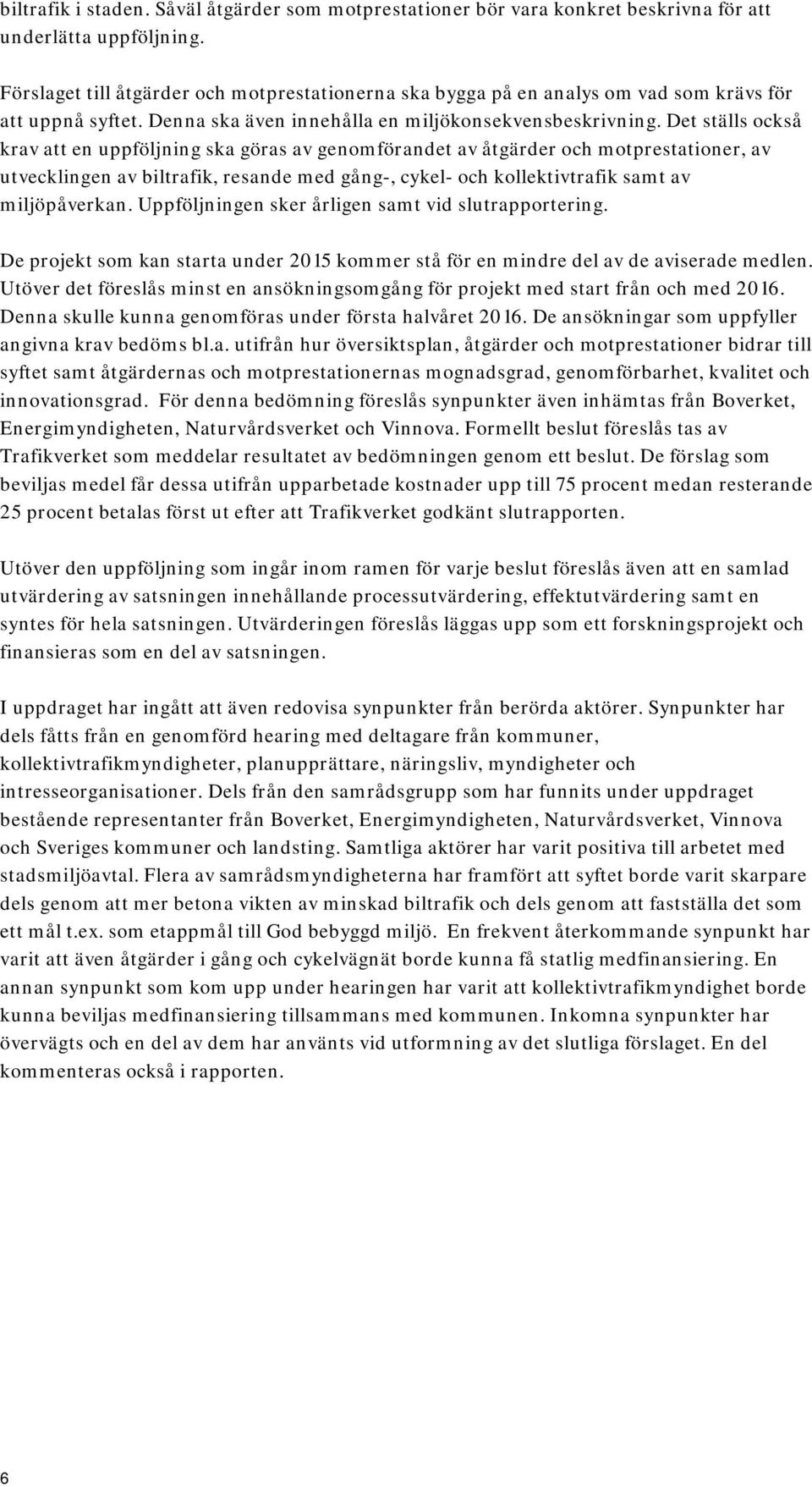 Det ställs också krav att en uppföljning ska göras av genomförandet av åtgärder och motprestationer, av utvecklingen av biltrafik, resande med gång-, cykel- och kollektivtrafik samt av miljöpåverkan.