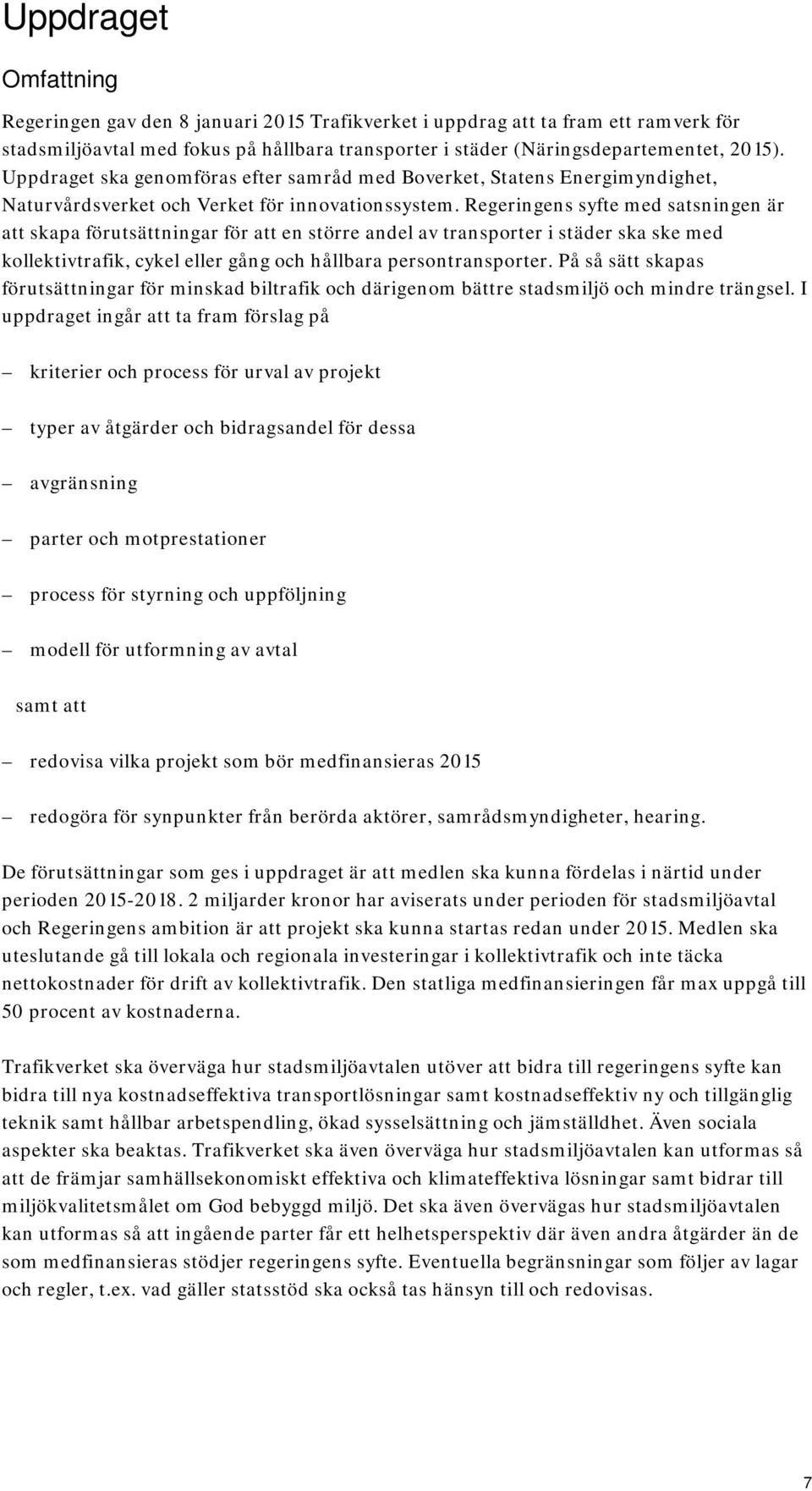 Regeringens syfte med satsningen är att skapa förutsättningar för att en större andel av transporter i städer ska ske med kollektivtrafik, cykel eller gång och hållbara persontransporter.