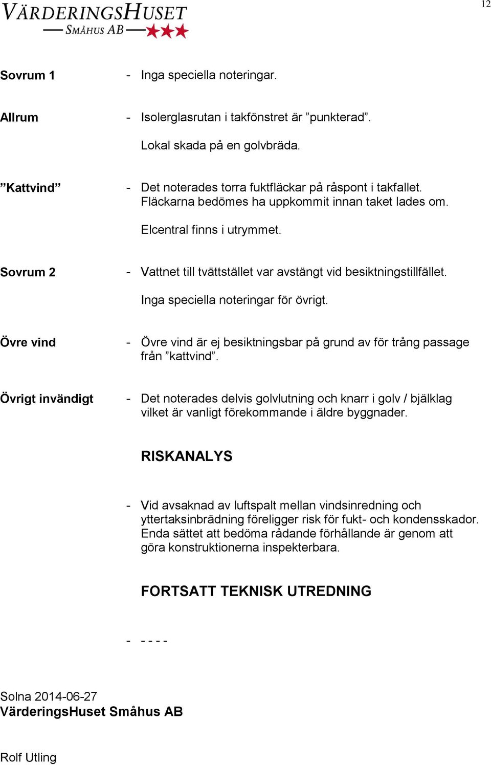 Övre vind - Övre vind är ej besiktningsbar på grund av för trång passage från kattvind.