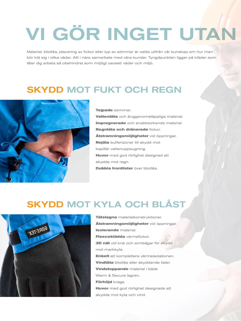 Impregnerade och snabbtorkande material. Regntäta och dränerade fickor. Åtstramningsmöjligheter vid öppningar. Rejäla buffertzoner till skydd mot kapillär vattenuppsugning.