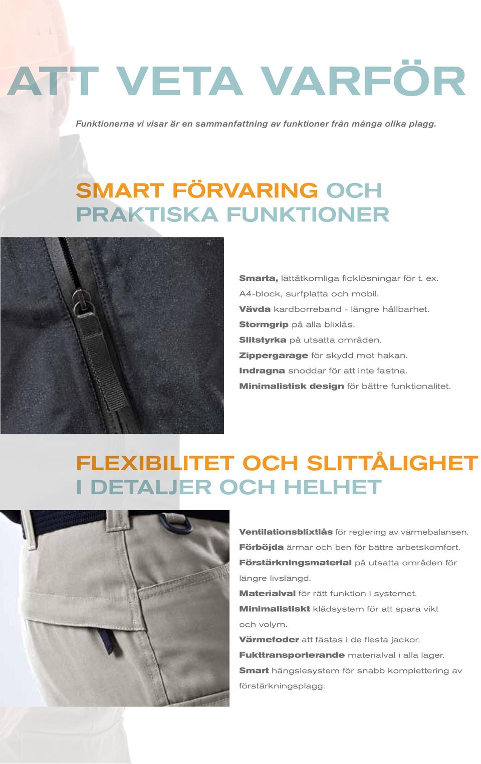 Indragna snoddar för att inte fastna. Minimalistisk design för bättre funktionalitet. Flexibilitet och slittålighet i detaljer och helhet Ventilationsblixtlås för reglering av värmebalansen.